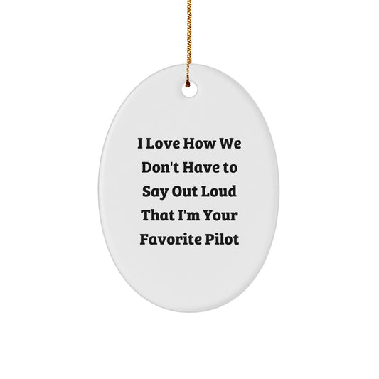 Funny Pilot Gifts from Friends for Men Oval Ornament I Love How We Don't Have To Say Out Loud That I'm Your Favorite Pilot, Unique Christmas Unique Gifts for Him - Image 1
