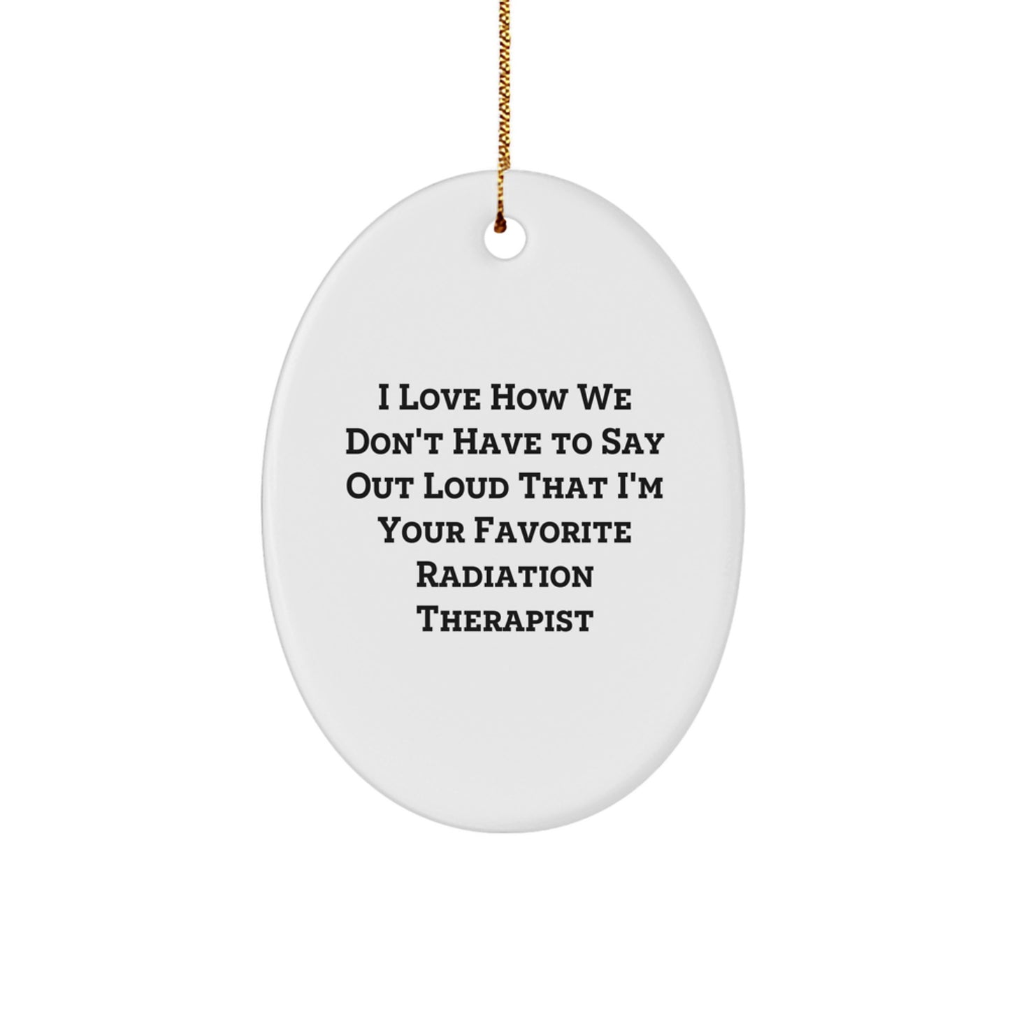 Radiation Therapist Gifts for Christmas - Oval Ornament with Funny Quote - Gifts from Friends and Family - Image 1