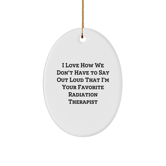 Radiation Therapist Gifts for Christmas - Oval Ornament with Funny Quote - Gifts from Friends and Family - Image 1
