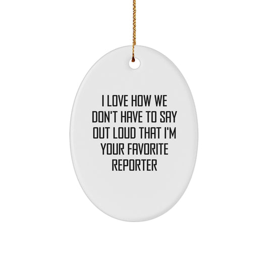 Funny Reporter Gifts from Friends, I Love How We Don't Have To Say Out Loud That I'm Your Favorite Oval Ornament for Women, Men, Family, and Coworkers, Christmas Unique Gifts - Image 1