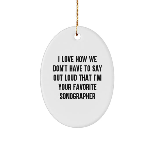 Funny Sonographer Gifts from Friends, Family, or Coworkers - 'I Love How We Don't Have To Say Out Loud That I'm Your Favorite Sonographer' Oval Ornament for Christmas - Image 1