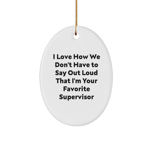 Funny Supervisor Oval Ornament Gifts from Friends for Christmas - 'I Love How We Don't Have To Say Out Loud That I'm Your Favorite Supervisor' for Supervisor - Image 1