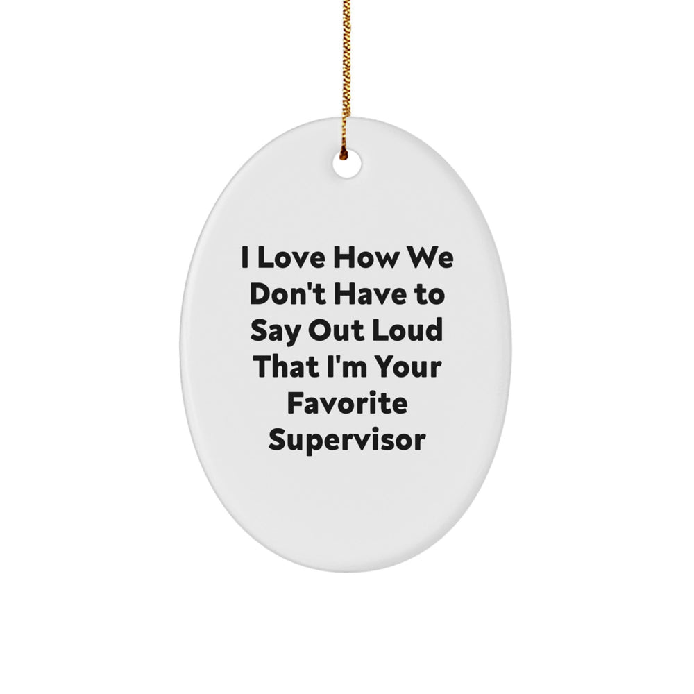 Funny Supervisor Oval Ornament Gifts from Friends for Christmas - 'I Love How We Don't Have To Say Out Loud That I'm Your Favorite Supervisor' for Supervisor - Image 1