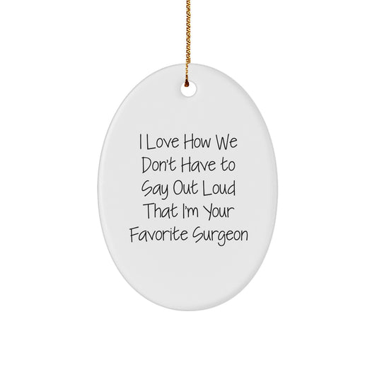 Funny Surgeon Gifts, I Love How We Don't Have To Say Out Loud That I'm Your Favorite Surgeon, Oval Ornament, Gifts from Friends for Surgeon, Christmas Unique - Image 1