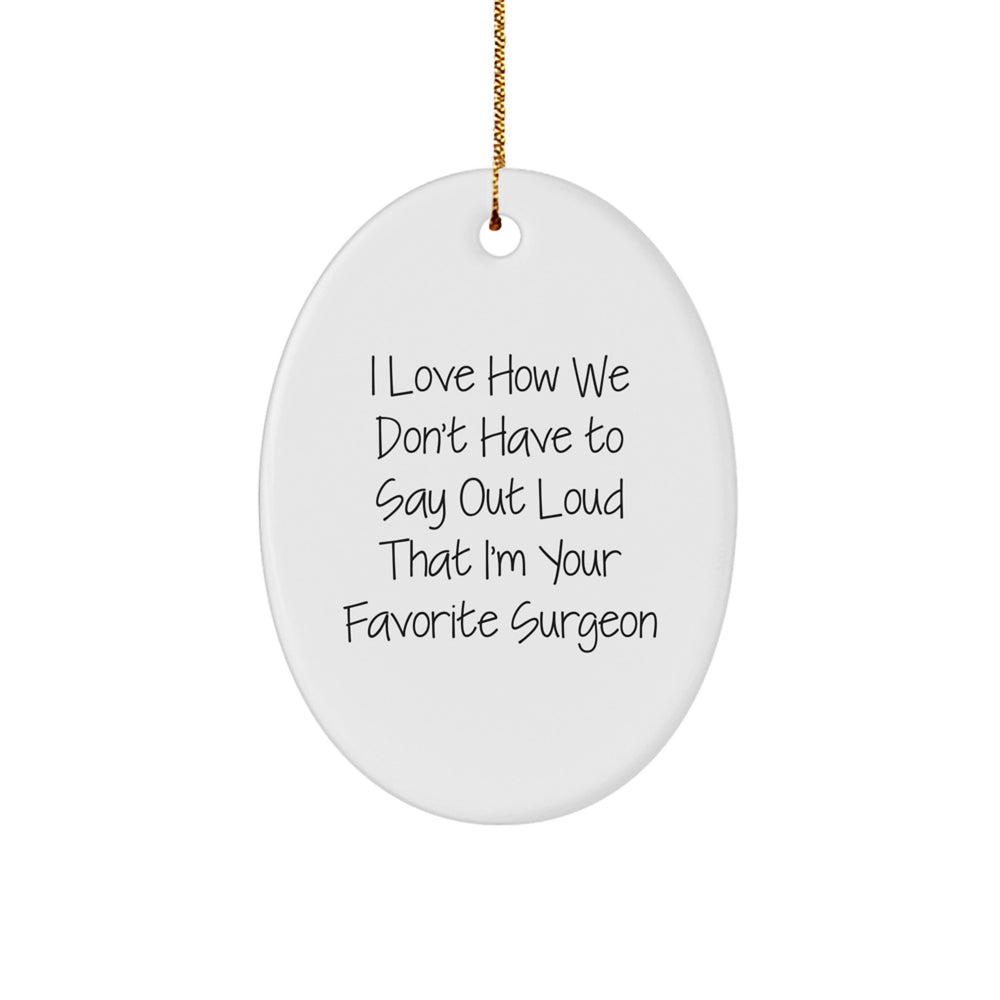 Funny Surgeon Gifts, I Love How We Don't Have To Say Out Loud That I'm Your Favorite Surgeon, Oval Ornament, Gifts from Friends for Surgeon, Christmas Unique - Image 1