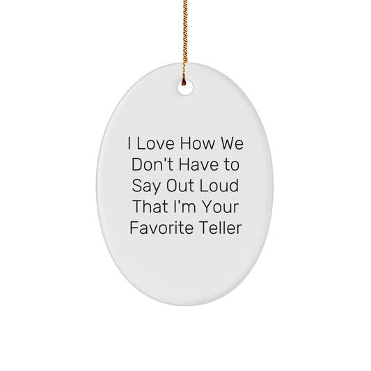 Funny Teller Gifts from Friends and Family - I Love How We Don't Have To Say Out Loud That I'm Your Favorite Teller Oval Ornament for Christmas - Image 1
