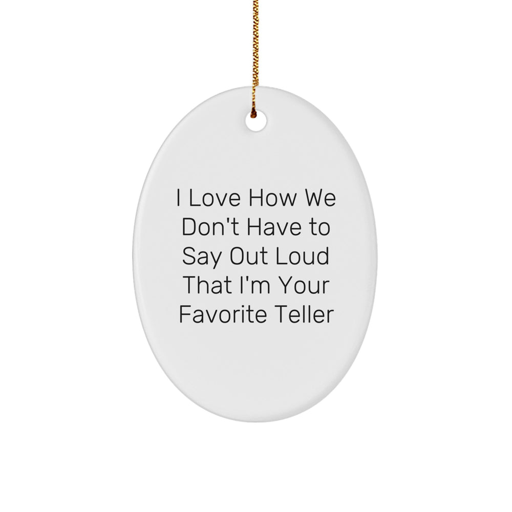 Funny Teller Gifts from Friends and Family - I Love How We Don't Have To Say Out Loud That I'm Your Favorite Teller Oval Ornament for Christmas - Image 1