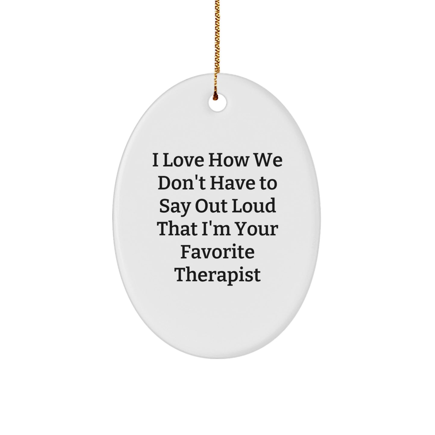 Funny Therapist Gifts for Christmas - 'I Love How We Don't Have To Say Out Loud That I'm Your Favorite Therapist' Oval Ornament from Friends, Family, or Coworkers - Image 1