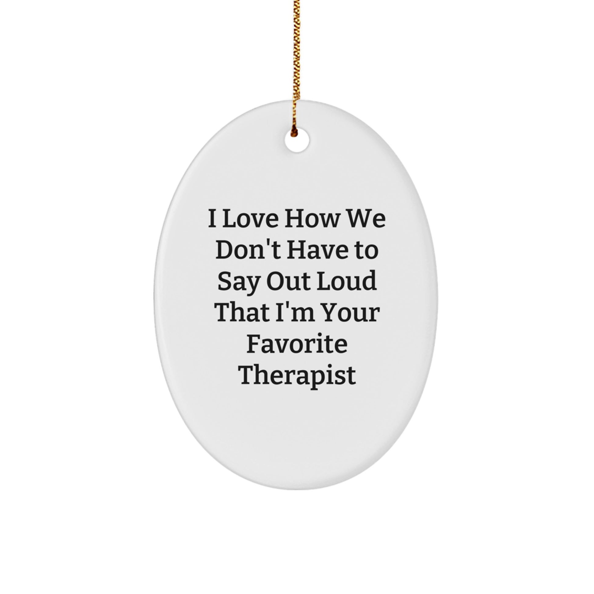 Funny Therapist Gifts for Christmas - 'I Love How We Don't Have To Say Out Loud That I'm Your Favorite Therapist' Oval Ornament from Friends, Family, or Coworkers - Image 1