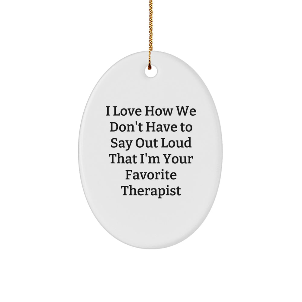 Funny Therapist Gifts for Christmas - 'I Love How We Don't Have To Say Out Loud That I'm Your Favorite Therapist' Oval Ornament from Friends, Family, or Coworkers - Image 1