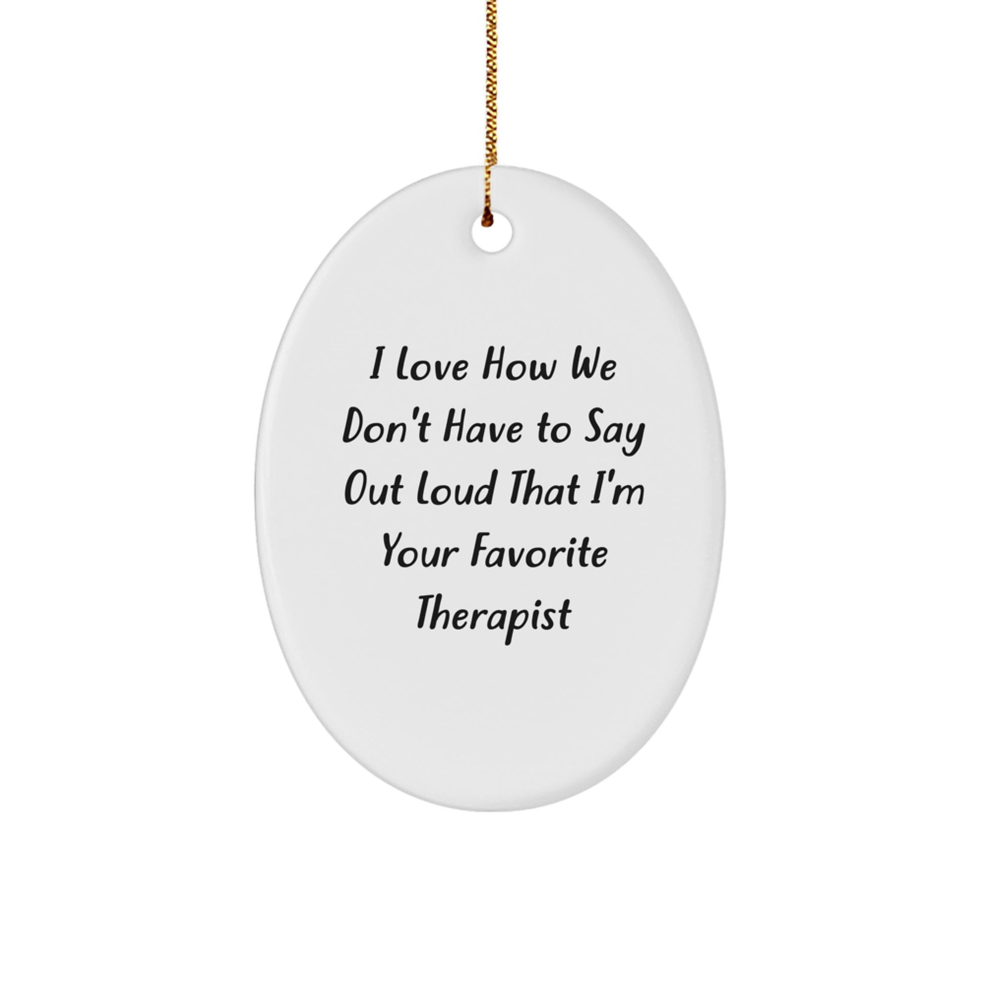 Funny Therapist Gifts from Friends - Oval Ornament with 'I Love How We Don't Have To Say Out Loud That I'm Your Favorite Therapist' Quote for Christmas - Image 1
