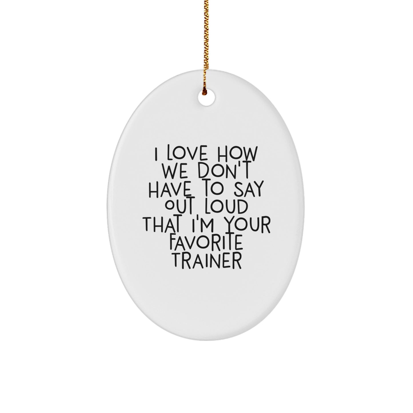 Trainer Lovers' Funny Oval Ornament, Gifts from Friends, Unique Christmas Unique Gifts for Trainers, Oval Ornament, 'I Love How We Don't Have To Say Out Loud That I'm Your Favorite Trainer' - Image 1