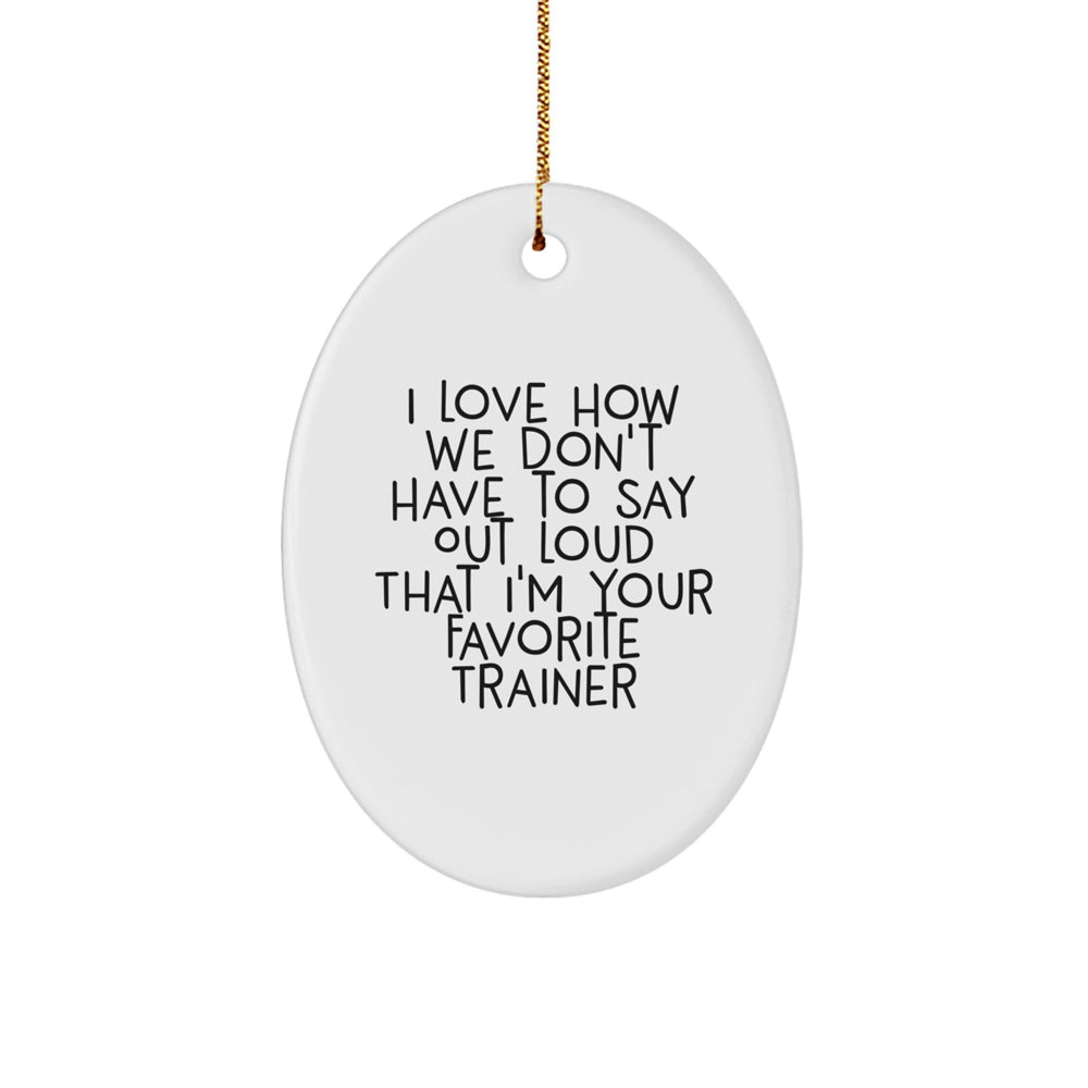 Trainer Lovers' Funny Oval Ornament, Gifts from Friends, Unique Christmas Unique Gifts for Trainers, Oval Ornament, 'I Love How We Don't Have To Say Out Loud That I'm Your Favorite Trainer' - Image 1