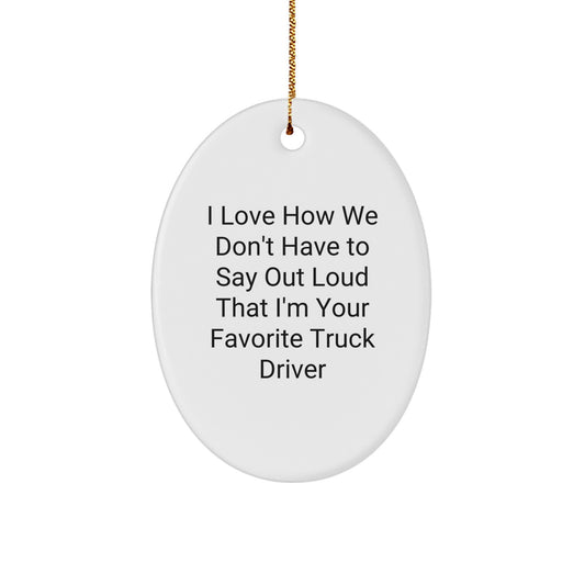 Funny Truck Driver Gifts from Friends - Oval Ornament for Men, 'I Love How We Don't Have To Say Out Loud That I'm Your Favorite Truck Driver' Christmas Memorable Present - Image 1