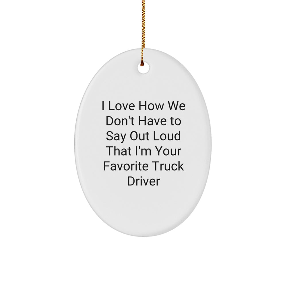 Funny Truck Driver Gifts from Friends - Oval Ornament for Men, 'I Love How We Don't Have To Say Out Loud That I'm Your Favorite Truck Driver' Christmas Memorable Present - Image 1
