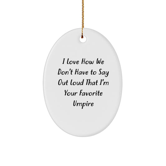 Umpire Gifts from Friends, Oval Ornament with Funny Quote, I Love How We Don't Have To Say Out Loud That I'm Your Favorite Umpire, Christmas Unique Presents for Men, Women, Family - Image 1