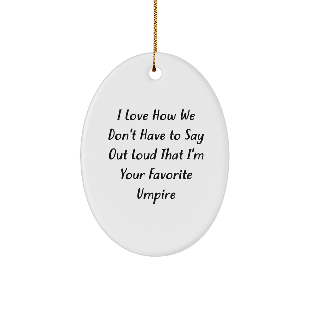 Umpire Gifts from Friends, Oval Ornament with Funny Quote, I Love How We Don't Have To Say Out Loud That I'm Your Favorite Umpire, Christmas Unique Presents for Men, Women, Family - Image 1