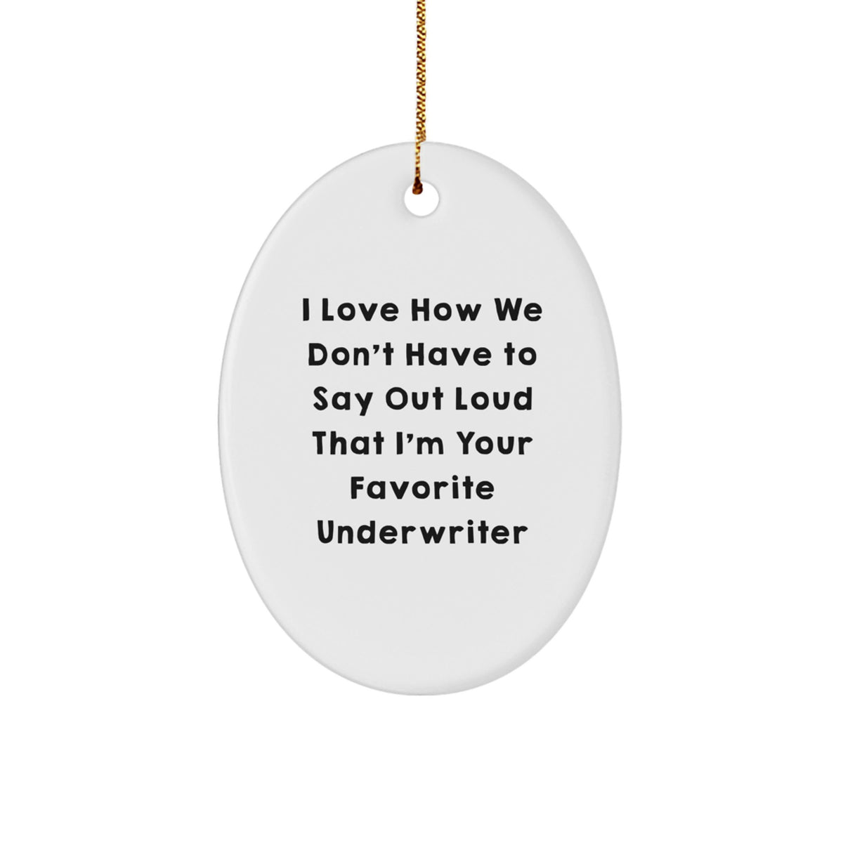 Funny Underwriter Gifts for Men Friends Women Coworkers Family from Underwriter Oval Ornament with I Love How We Don't Have To Say Out Loud That I'm Your Favorite Underwriter - Image 1