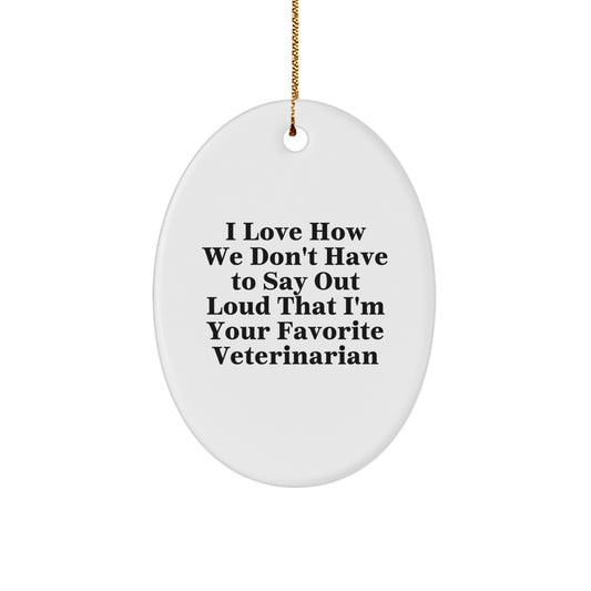 Funny Veterinarian Gifts for Christmas - Oval Ornament, 'I Love How We Don't Have To Say Out Loud That I'm Your Favorite Veterinarian', Gifts from Family to Veterinarian - Image 1