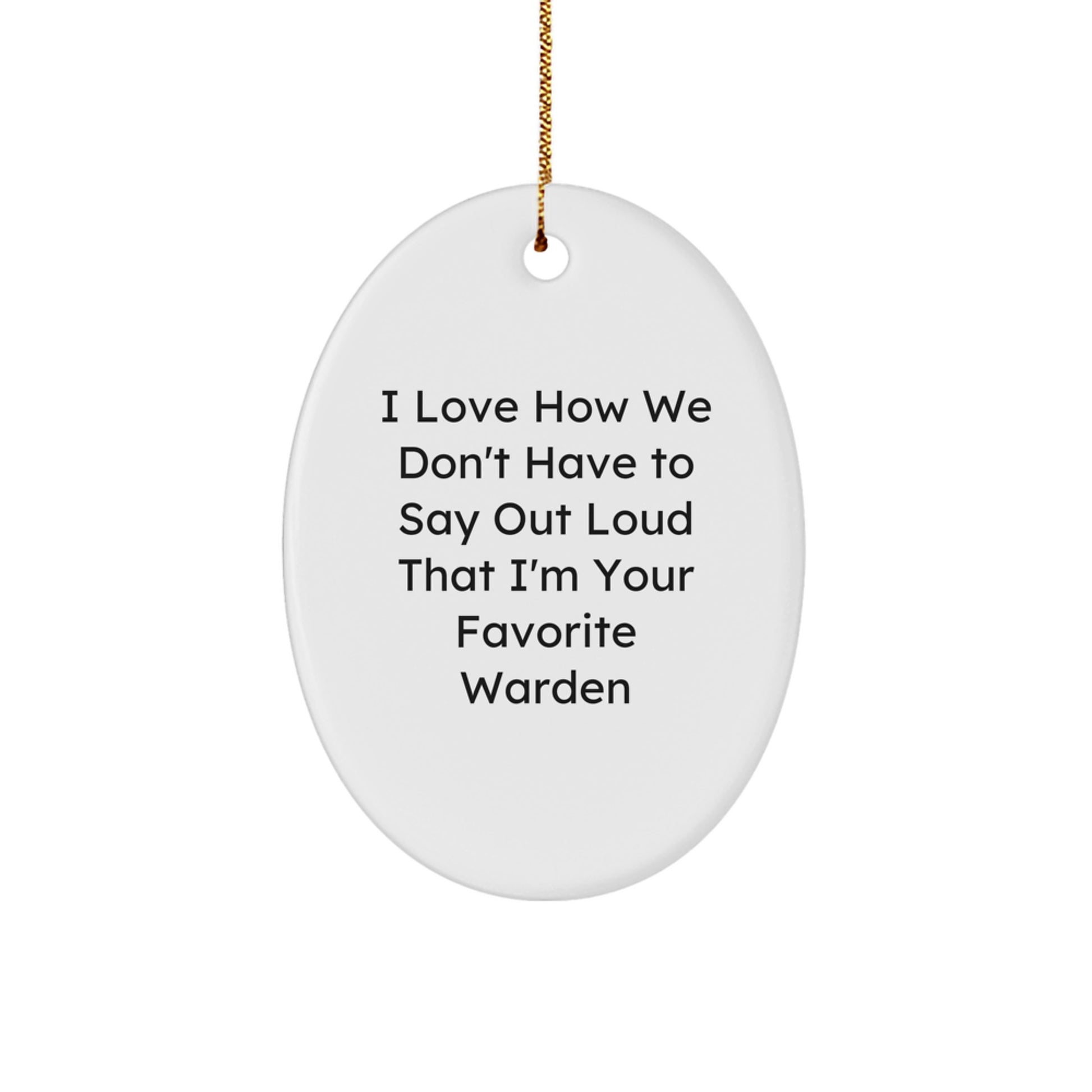 Funny Warden Gifts for Men, Oval Ornament, 'I Love How We Don't Have To Say Out Loud That I'm Your Favorite', Christmas Unique Gifts from Friends, Family - Image 1