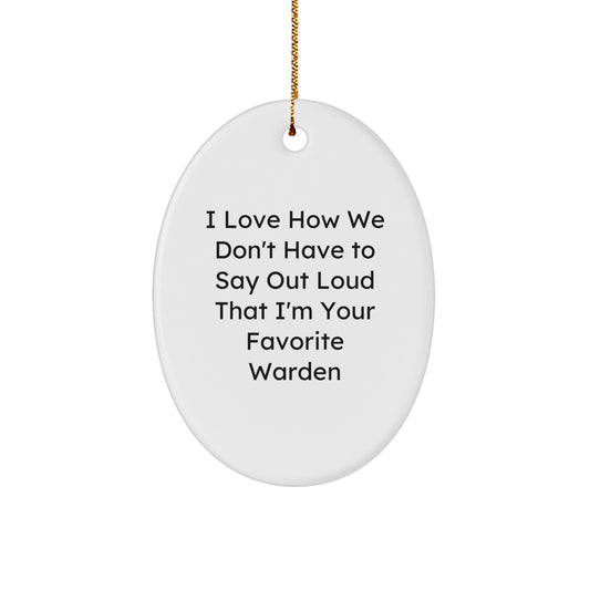 Funny Warden Gifts for Men, Oval Ornament, 'I Love How We Don't Have To Say Out Loud That I'm Your Favorite', Christmas Unique Gifts from Friends, Family - Image 1