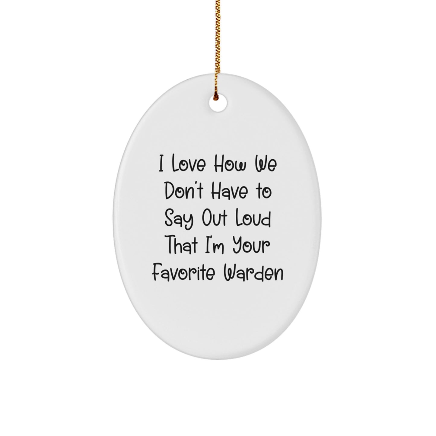 Funny Warden Gifts from Men for Christmas Unique Oval Ornament - 'I Love How We Don't Have To Say Out Loud That I'm Your Favorite Warden' Decorations - Image 1