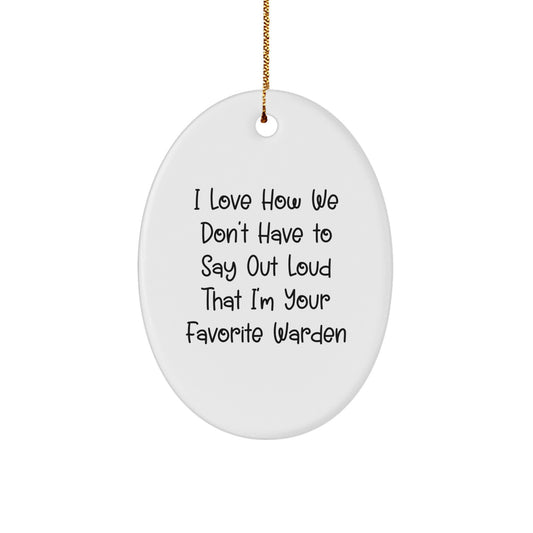 Funny Warden Gifts from Men for Christmas Unique Oval Ornament - 'I Love How We Don't Have To Say Out Loud That I'm Your Favorite Warden' Decorations - Image 1
