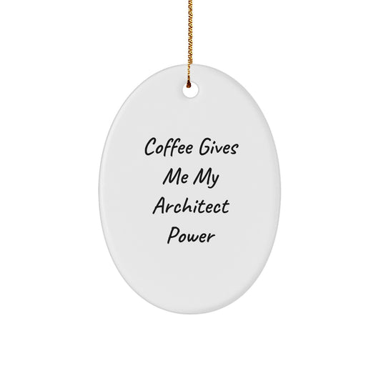 Gifts from Friends and Family for the Architect with Funny Oval Ornament, Coffee Gives Me My Architect Power - Image 1