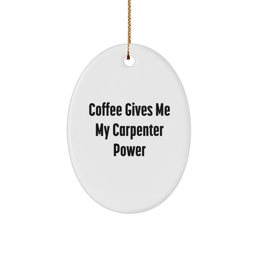 Funny Carpenter Gifts - Oval Ornament for Christmas - 'Coffee Gives Me My Carpenter Power' - Gifts from Family to Carpenter - Image 1