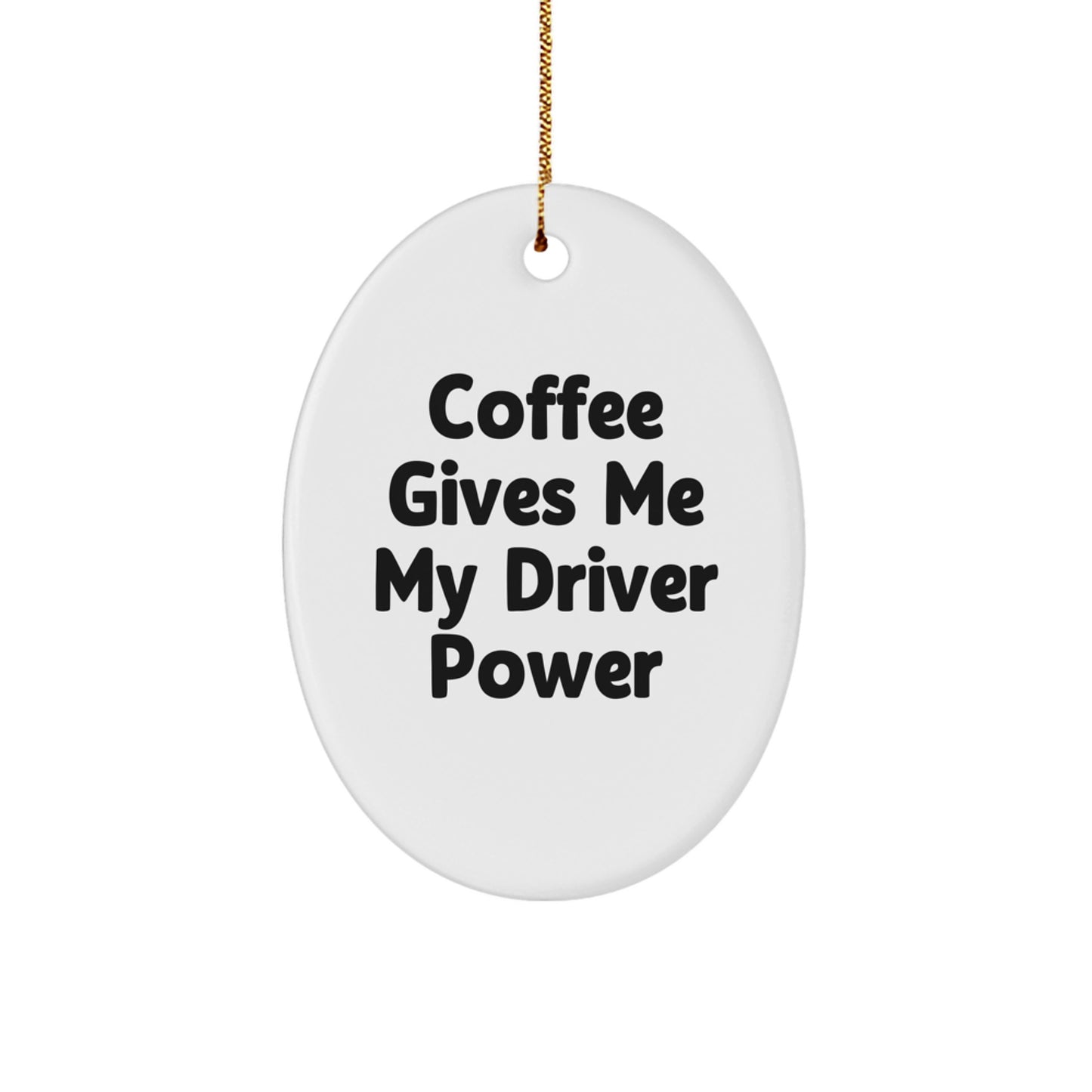 Funny Driver Gifts from Men for Christmas Unique Gifts, Oval Ornament, Coffee Gives Me My Driver Power - Image 1