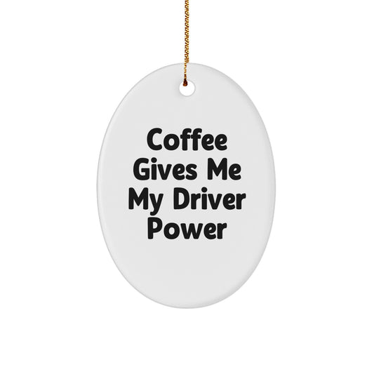 Funny Driver Gifts from Men for Christmas Unique Gifts, Oval Ornament, Coffee Gives Me My Driver Power - Image 1