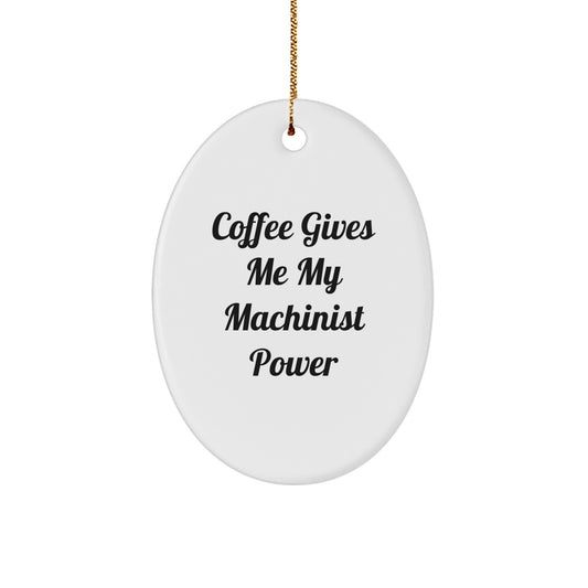 Funny Machinist Oval Ornament Gifts from Men for Friends and Coworkers, Oval Ornament, Christmas Unique Gifts, Machinist Power, Coffee Gives Me My Machinist Power - Image 1