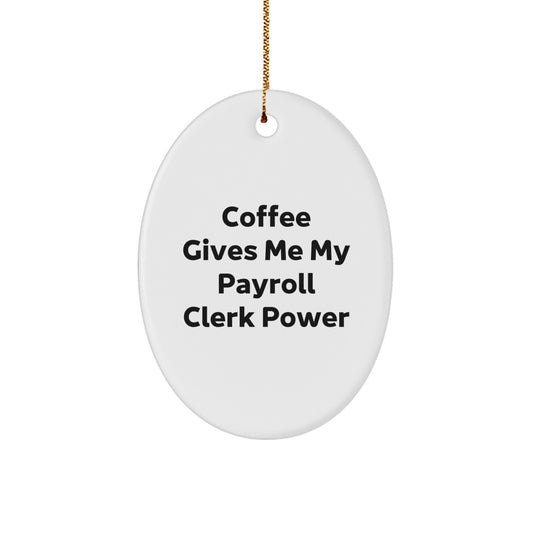 Funny Payroll Clerk Oval Ornament for Gifts from Friends to Payroll Clerks - Coffee Gives Me My Power - Image 1