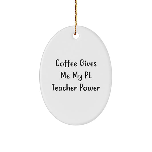 Funny PE Teacher Gifts for Christmas - Oval Ornament with 'Coffee Gives Me My PE Teacher Power' Quote - Gifts from Family for PE Teacher - Image 1