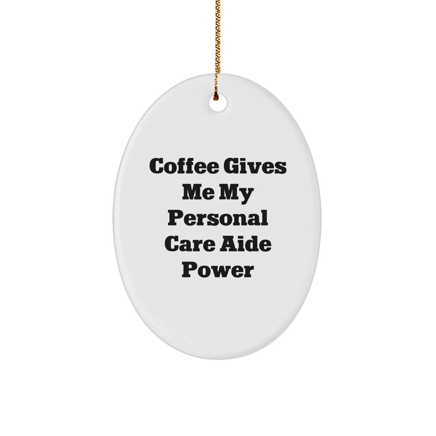 Funny Personal Care Aide Gifts from Men for Women Oval Ornament - Coffee Gives Me My Personal Care Aide Power - Image 1