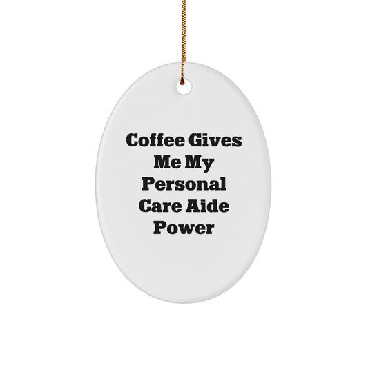 Funny Personal Care Aide Gifts from Men for Women Oval Ornament - Coffee Gives Me My Personal Care Aide Power - Image 1