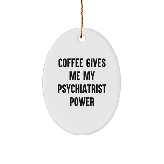 Funny Psychiatrist Gifts from Men - Christmas Unique Oval Ornament - Coffee Gives Me My Psychiatrist Power, Oval Ornament Decoration for Home Office Desk - Image 1