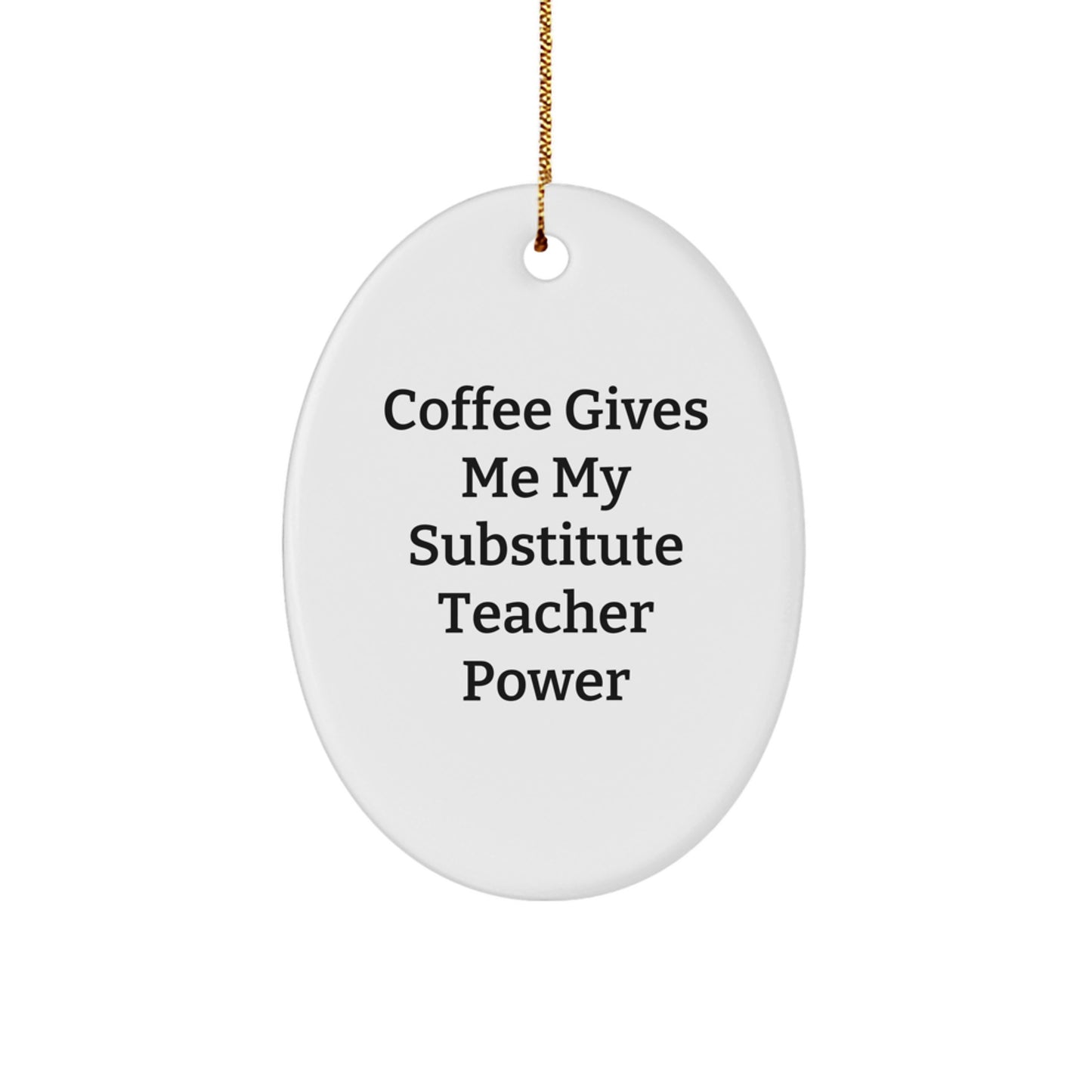 Funny Substitute Teacher Gifts for Christmas, Oval Ornament with Coffee Gives Me My Substitute Teacher Power Quote, Unique Gifts from Friends to Family - Image 1
