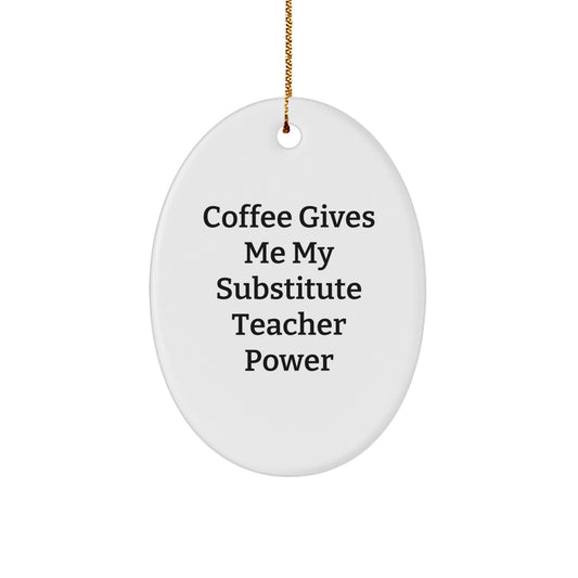 Funny Substitute Teacher Gifts for Christmas, Oval Ornament with Coffee Gives Me My Substitute Teacher Power Quote, Unique Gifts from Friends to Family - Image 1