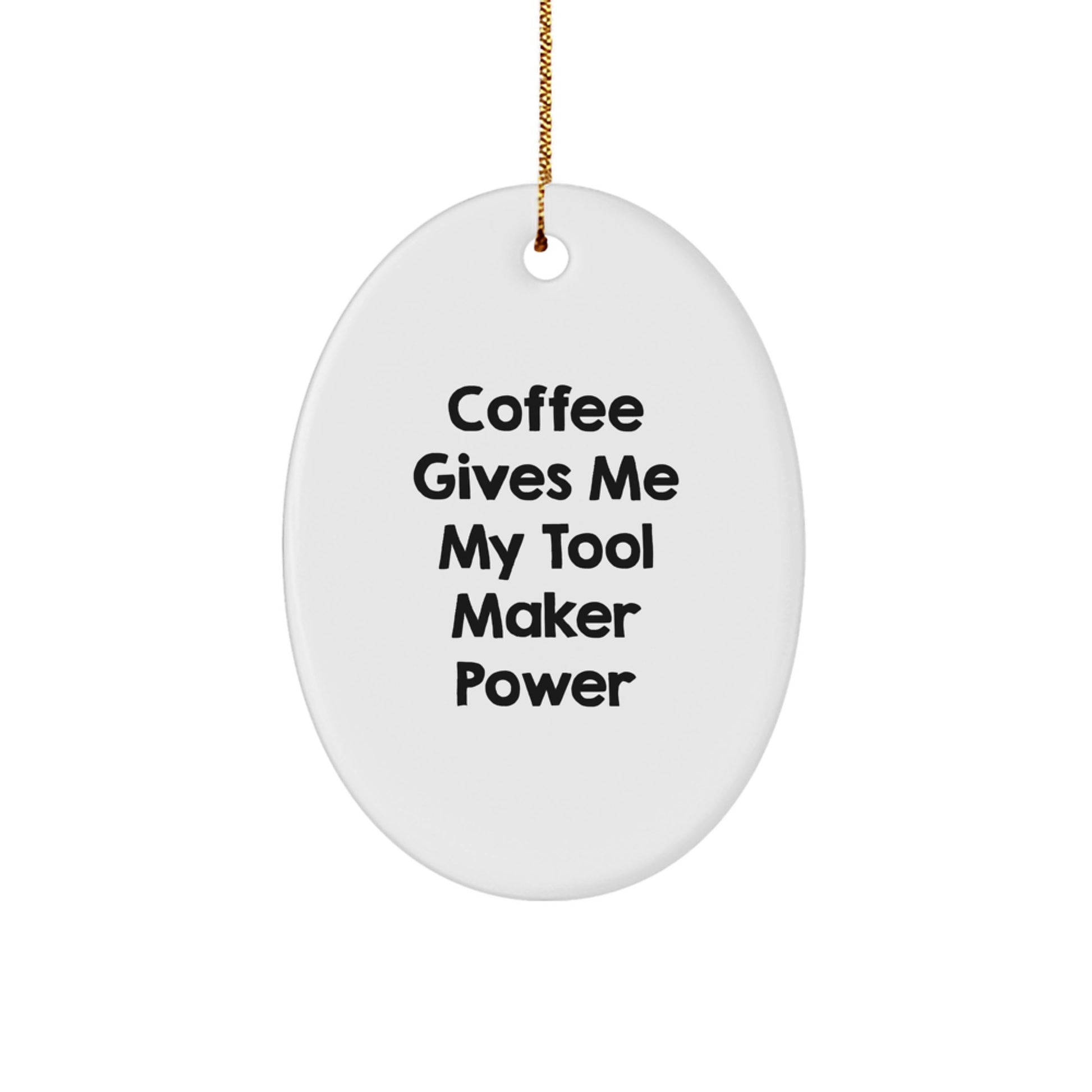 Funny Tool Maker Gifts from Men to Friends, Oval Ornament with 'Coffee Gives Me My Tool Maker Power' - Image 1