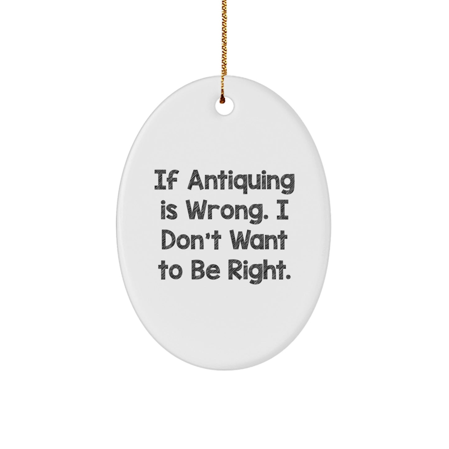 Unique Oval Ornament Gifts from Friends and Family for Antiquing Enthusiasts, Funny Quote, White, Oval Shaped, Christmas Unique Gifts - Image 1