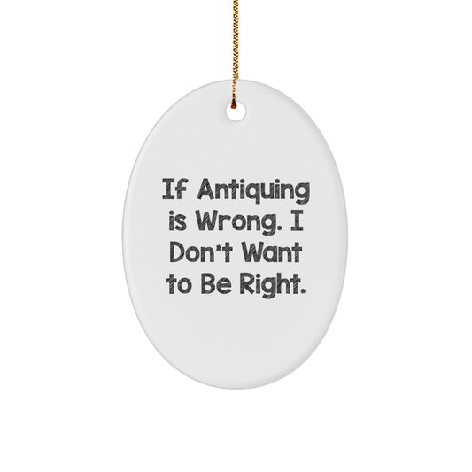 Unique Oval Ornament Gifts from Friends and Family for Antiquing Enthusiasts, Funny Quote, White, Oval Shaped, Christmas Unique Gifts - Image 1