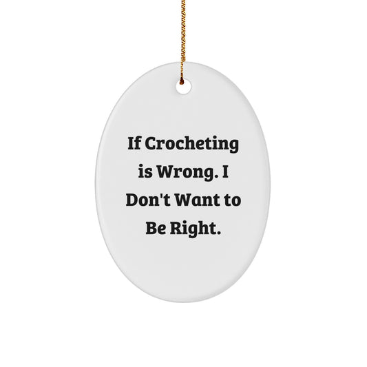 Funny Crocheting Gifts for Women - Oval Ornament - 'If Crocheting Is Wrong, I Don't Want To Be Right' Christmas Unique Gifts from Friends - Image 1