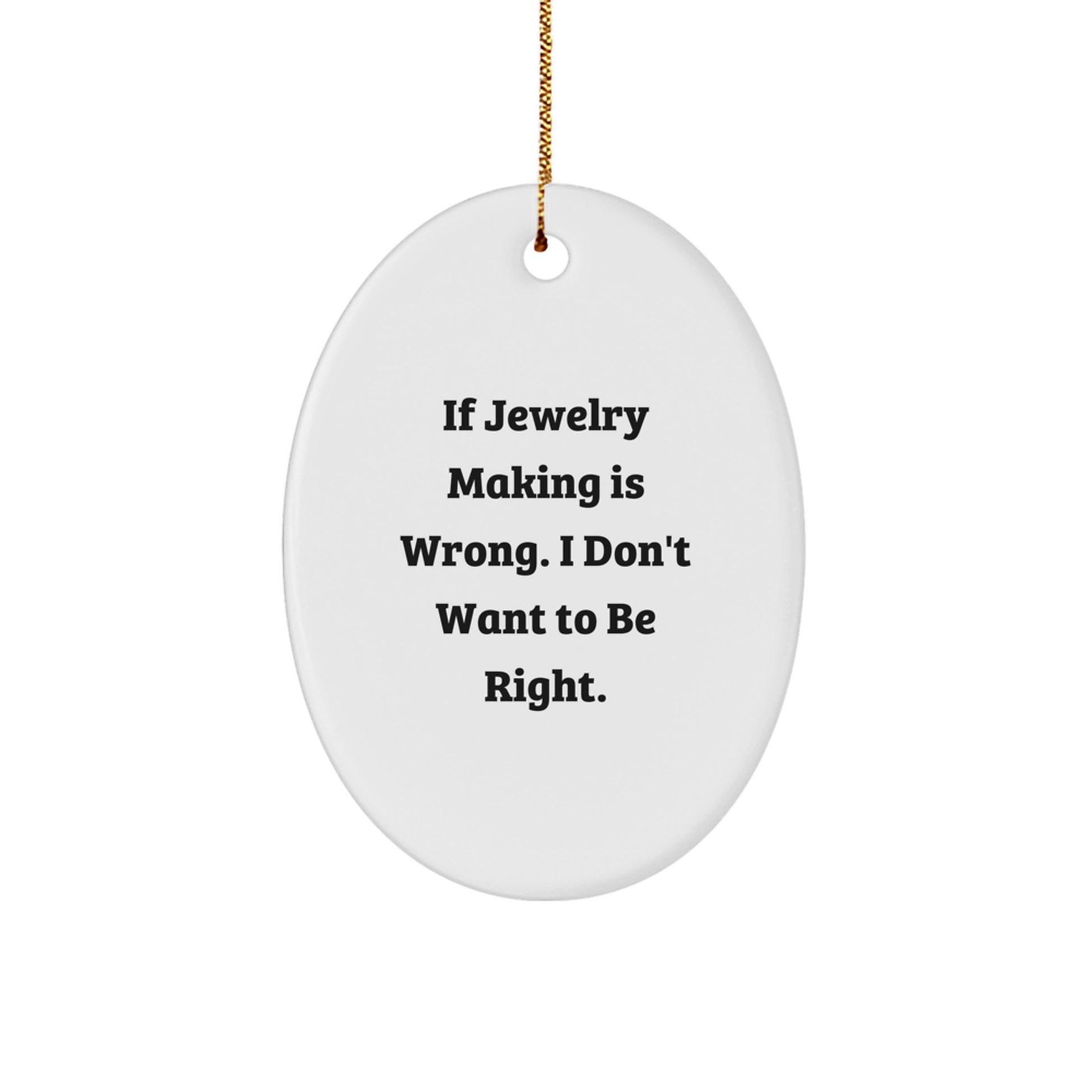 Jewelry Making Gifts for Men, Funny Oval Ornament 'If Jewelry Making Is Wrong. I Don't Want To Be Right.' Christmas Unique Gifts from Friends - Image 1