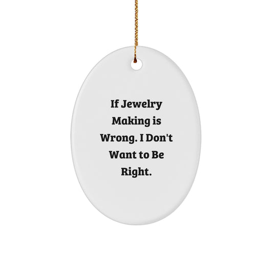 Jewelry Making Gifts for Men, Funny Oval Ornament 'If Jewelry Making Is Wrong. I Don't Want To Be Right.' Christmas Unique Gifts from Friends - Image 1