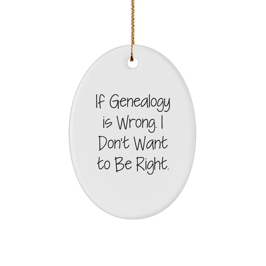 Genealogy Gifts from Family - Oval Ornament for Genealogists by 'If Genealogy Is Wrong. I Don't Want To Be Right.' - Image 1