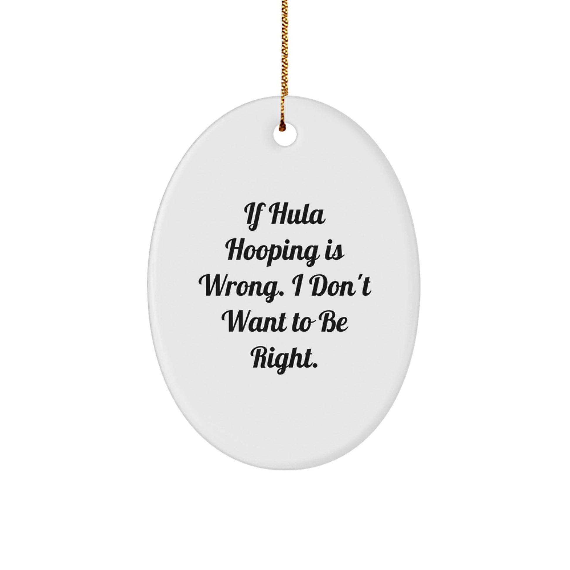 Funny Hula Hooping Oval Ornament Gifts from Friends for Christmas - If Hula Hooping Is Right, I'm Right, Hula Hooping Lovers, Oval Ornament Decorations - Image 1