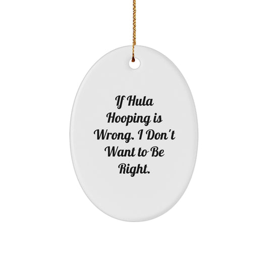 Funny Hula Hooping Oval Ornament Gifts from Friends for Christmas - If Hula Hooping Is Right, I'm Right, Hula Hooping Lovers, Oval Ornament Decorations - Image 1