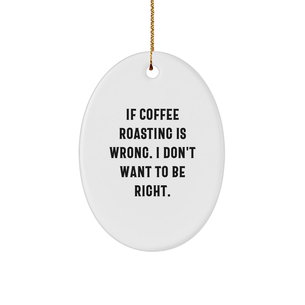 Funny Coffee Roasting Gifts for Him from Friends, 'If Coffee Roasting Is Wrong, I Don't Want To Be Right' Oval Ornament with Christmas Theme - Image 1