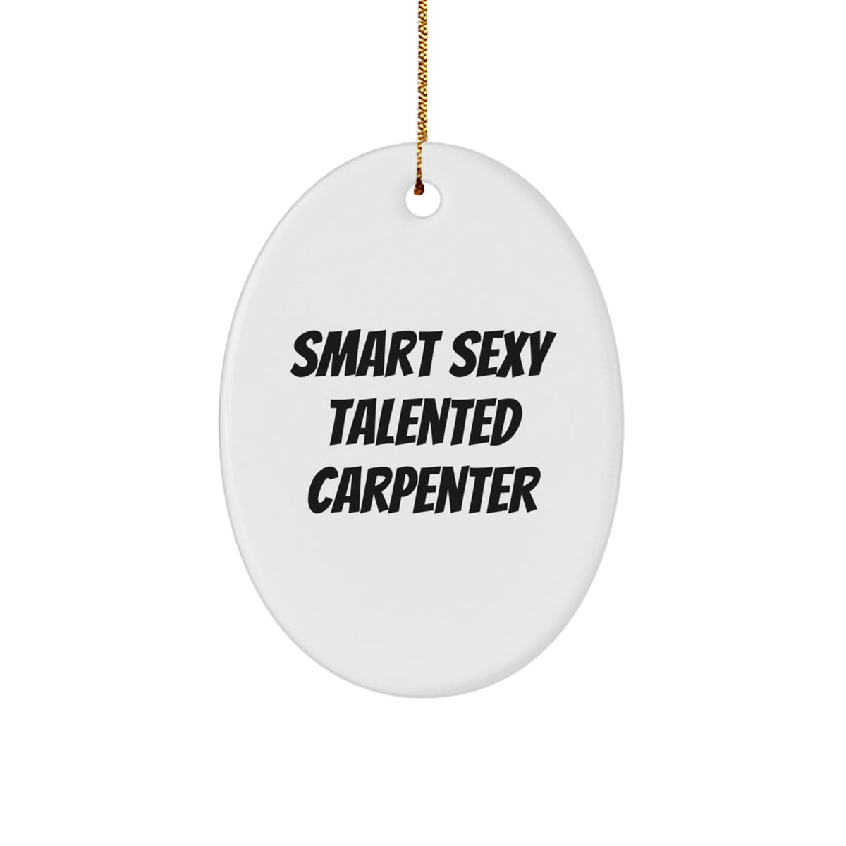 Funny Quotes for Smart Sexy Talented Carpenter Christmas Unique Gift Ideas - Oval Ornament for Friends from Men - Cute Carpenter Decorations - Image 1